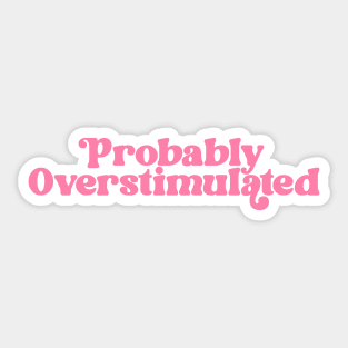 Y2K TEE - Probably Overstimulated Shirt - Y2K 2000s, Pink Aesthetic, Iconic Quotes Sticker